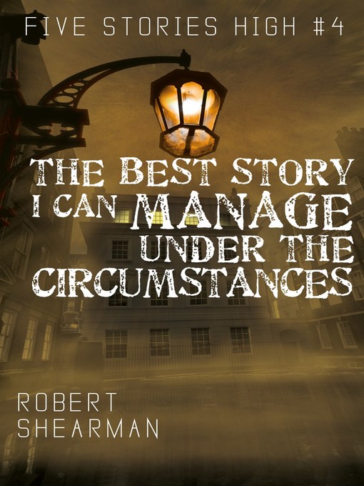 Title details for The Best Story I Can Manage Under the Circumstances by Robert Shearman - Available